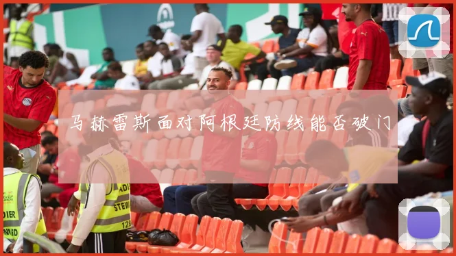 马赫雷斯面对阿根廷防线能否破门
