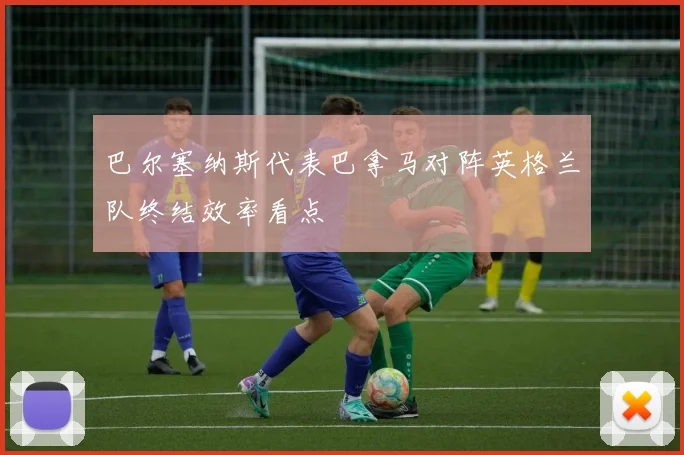 巴尔塞纳斯代表巴拿马对阵英格兰队终结效率看点