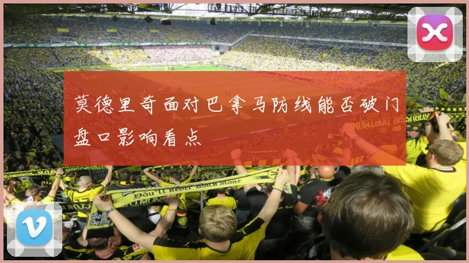 莫德里奇面对巴拿马防线能否破门盘口影响看点