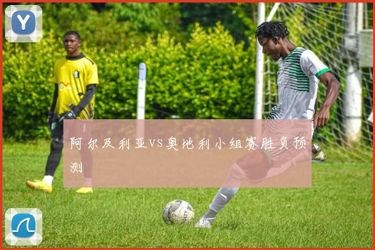 阿尔及利亚vs奥地利小组赛胜负预测