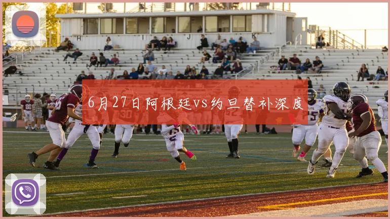 6月27日阿根廷vs约旦替补深度