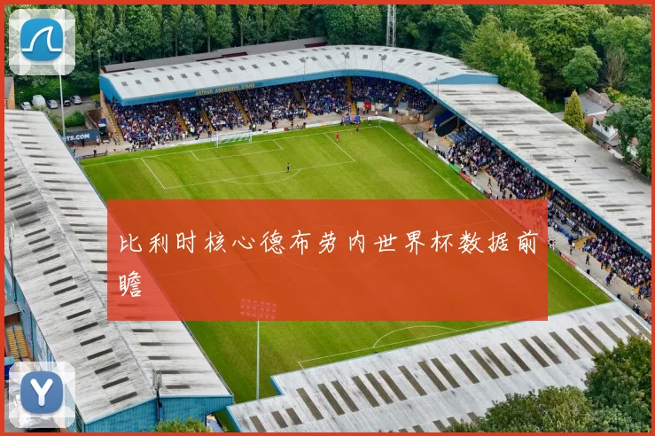 比利时核心德布劳内世界杯数据前瞻