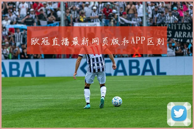 欧冠直播最新网页版和APP区别
