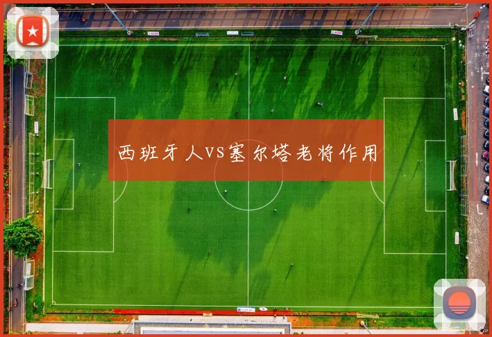 西班牙人vs塞尔塔老将作用