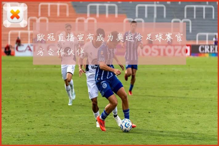 欧冠直播宣布成为奥运会足球赛官方合作伙伴
